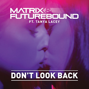 MATRIX & FUTUREBOUND ft. Tanya Lacey - Don't Look Back