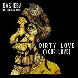 Basheba ft. Jordan Reece - Dirty Love (Your Love)
