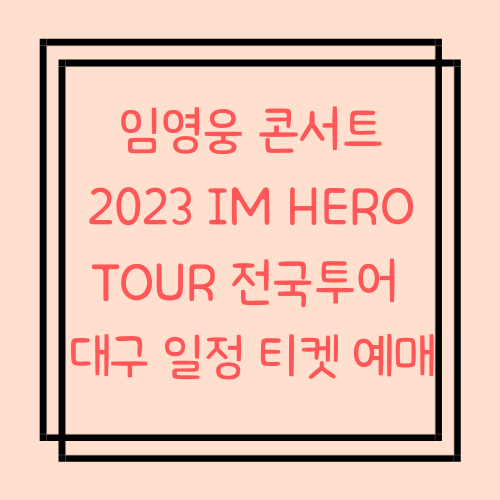임영웅 콘서트 대전 2023 IM HERO TOUR 전국투어 일정 티켓 예매