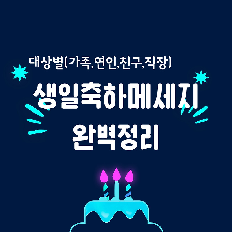 생일축하 메세지(대상별 : 가족,배우자,친구,직장선후배 등)완벽 정리, 생일 축하 문구 정리