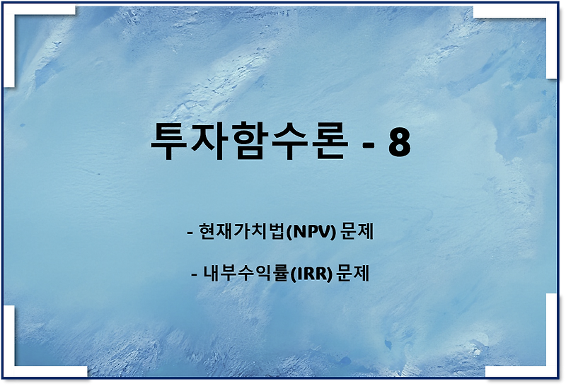 투자함수이론8 - 현재가치법(NPV), 내부수익률(IRR) 문제