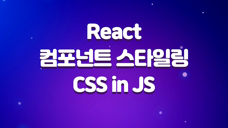 React 컴포넌트 스타일링 방법과 CSS-in-JS 라이브러리