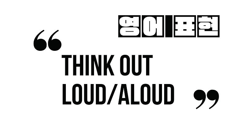(자주 쓰는 영어표현) Think out loud/aloud
