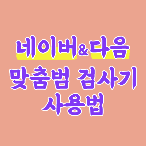 네이버 맞춤법 검사기, 다음 맞춤법 검사기 사용법