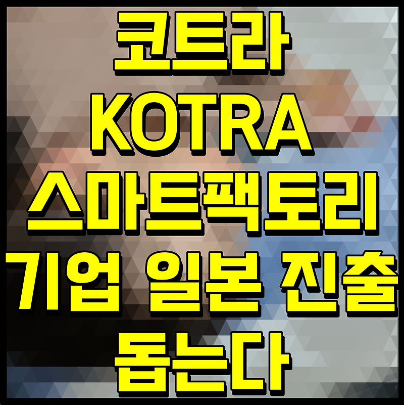코트라 KOTRA 스마트팩토리 기업 일본 진출 돕는다