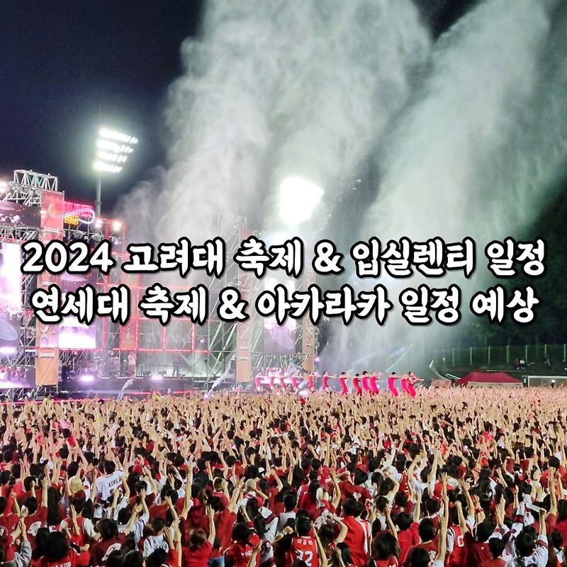 2024 고려대 축제 & 입실렌티 일정 및 2024 연세대 축제 & 아카라카 일정 예상