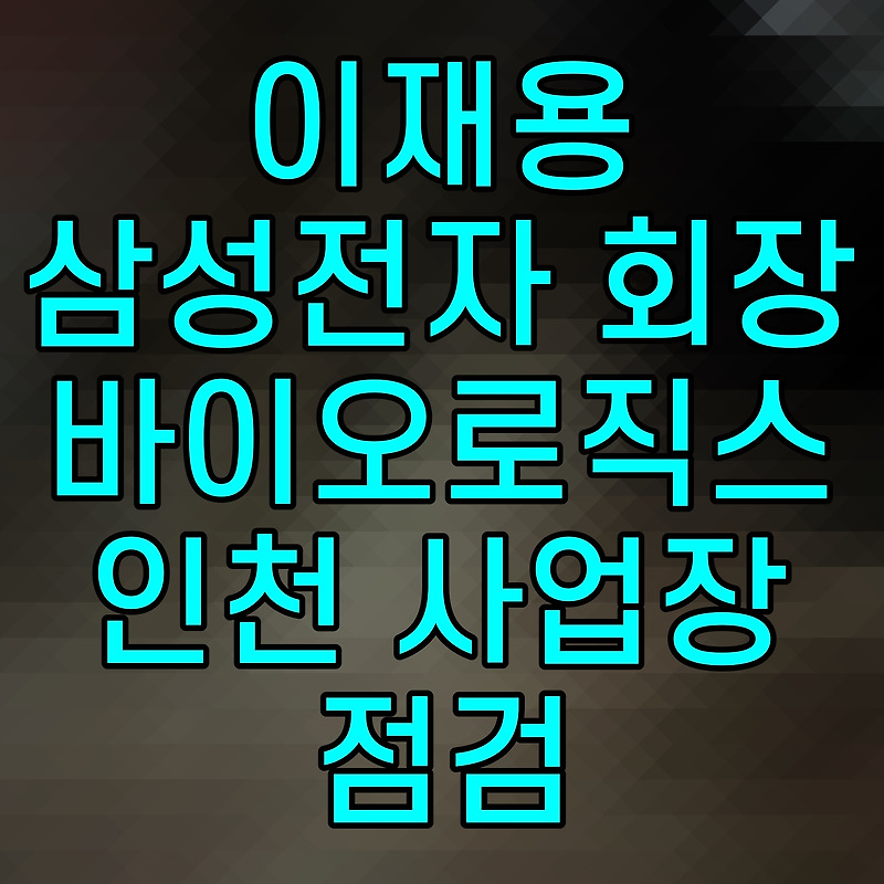 이재용 삼성전자 회장 삼성바이오로직스 인천 사업장 점검