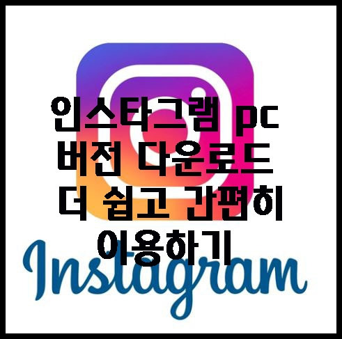 인스타그램 pc버전 다운로드 더 쉽고 간편히 이용하기