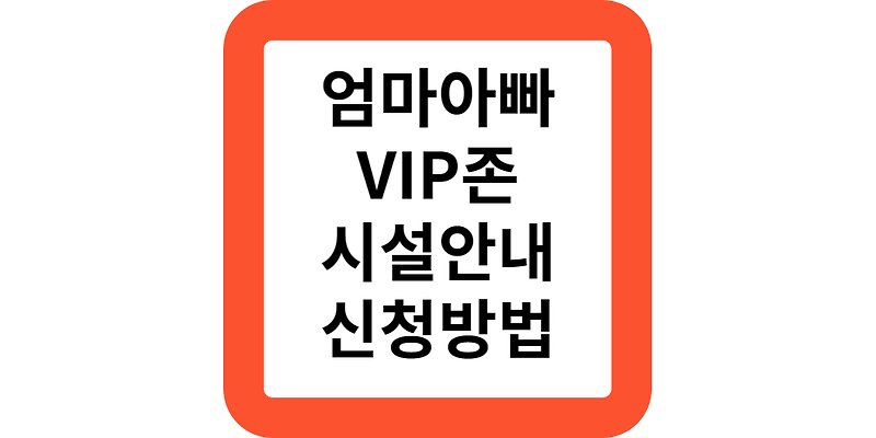 서울 엄마아빠 VIP존 대상 내용 시설 신청 방법안내