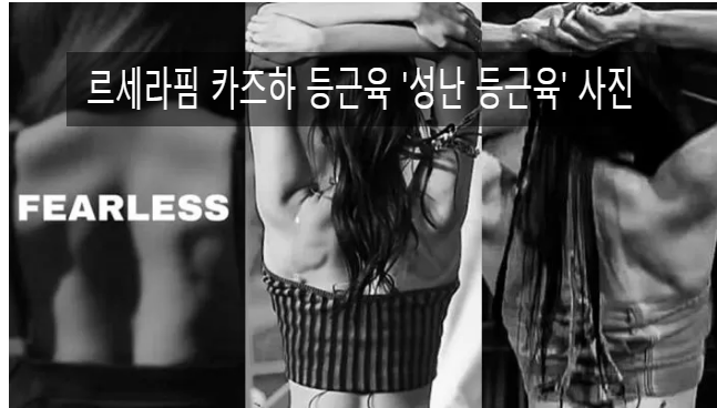 르세라핌 카즈하 얼굴은 청순 뒤태는 성난 '등 근육' 사진 벌크업 피지컬 국적 일본