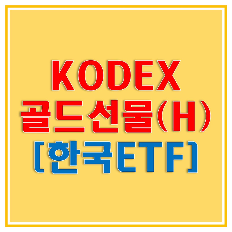 [금 ETF] KODEX 골드선물(H) 로 안전 자산인 금에 투자해보세요! (기초지수, 편입종목, 수익률, 현재주가 등)