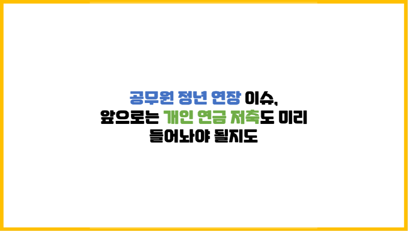 공무원 정년 연장 이슈, 앞으로는 개인 연금 저축도 미리 들어놔야 될지도