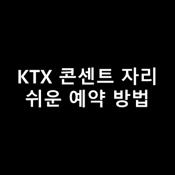KTX-산천 & KTX 콘센트 자리 고르는 방법 & 기타 팁 (창가 자리, 4인동반석) - [ 코레일톡 앱 예매 이용]