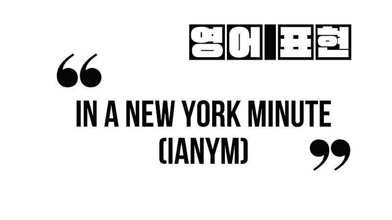 (알아두면 유익한 영어 표현) In A New York Minute (IANYM)