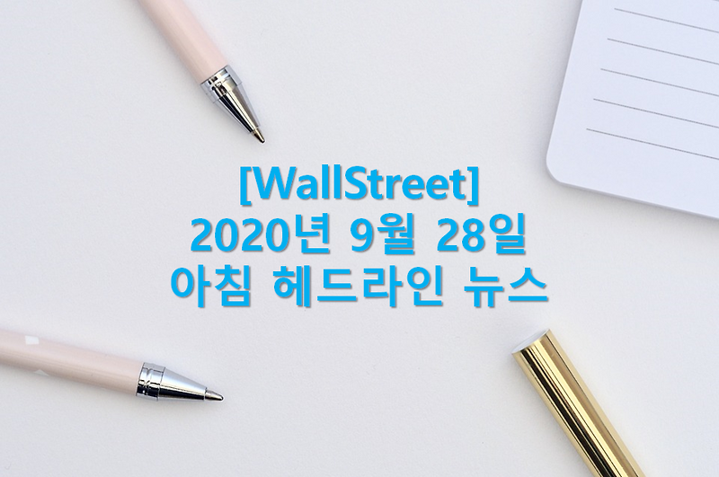 월스트리트(Wall Street) 9월 28일 아침 헤드라인 뉴스(틱톡 인수 현황, 중국 산업 이익 증가, 일본 경제 개선, 걸프 국가 재정적자 예상, 미국 SMI 압박,알리바바 가상 투자자의 날, 채권 수익률 전망)