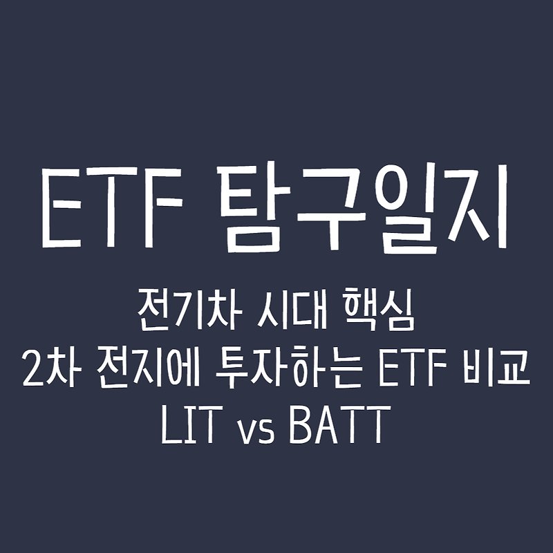 ETF 탐구일지 - 전기차 시대 핵심 2차 전지에 투자하는 ETF 비교, LIT vs BATT