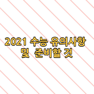 2021 수능 유의사항 및 준비할 것