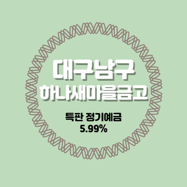 대구남구 하나새마을금고 특판 정기예금 금리 5.99% 추천