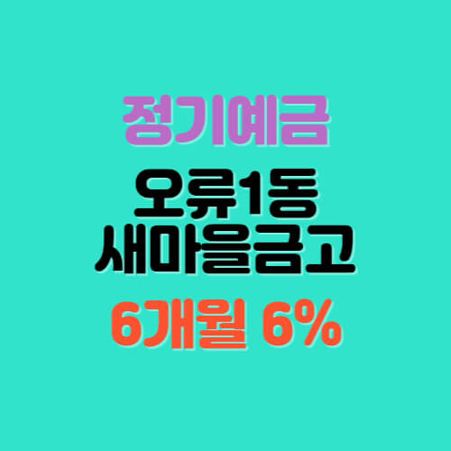 오류1동새마을금고 특판 정기 예금 6개월 금리 6% 상품