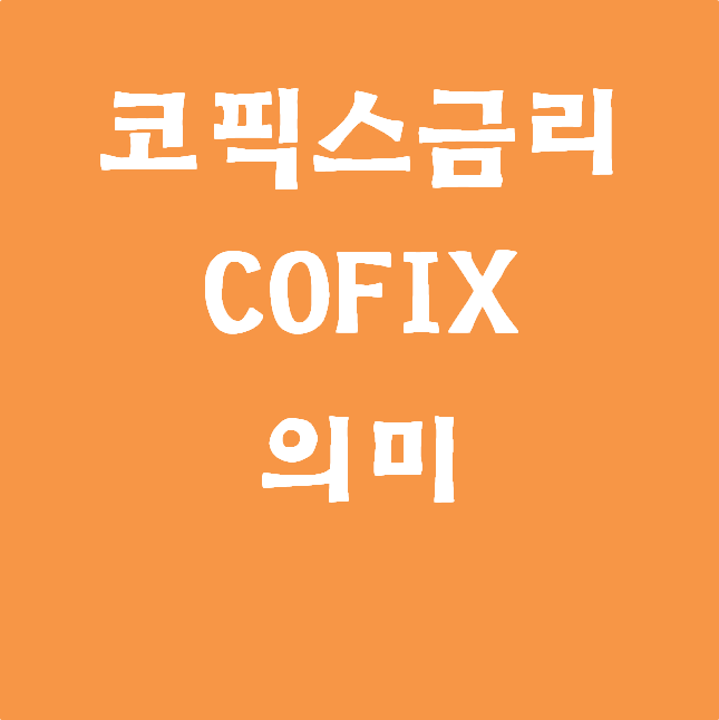 코픽스(COFIX)금리의 의미 및 산정방식. 변동금리 기준
