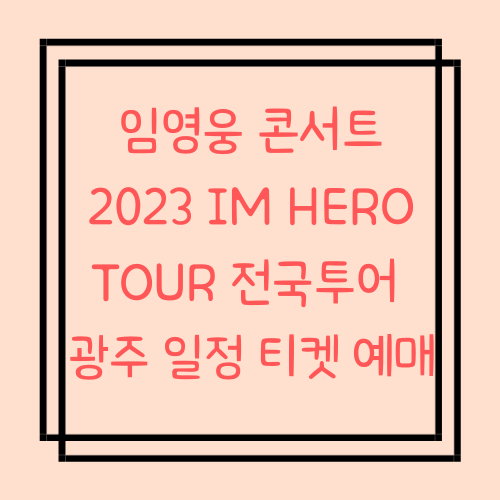 임영웅 콘서트 광주 2023 IM HERO TOUR 전국투어 일정 티켓 예매
