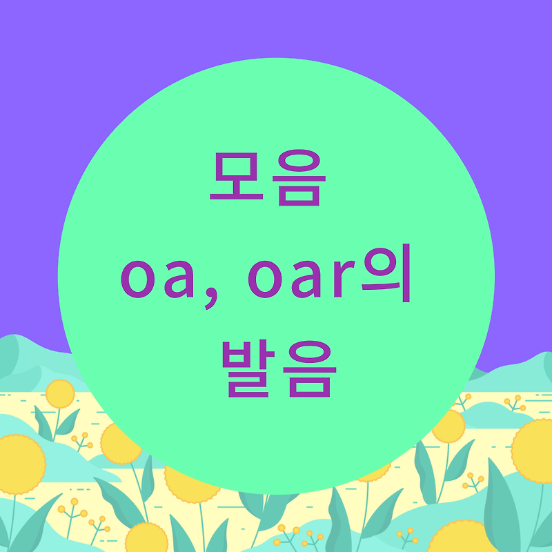 [블로그] 영어모음 oa, oar의 발음을 알아보자