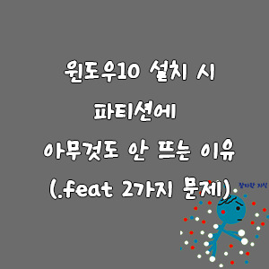 윈도우10 설치 시 파티션에 아무것도 안 뜨는 이유(.feat 2가지 문제)
