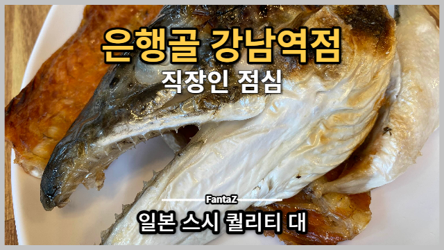 [강남역 맛집] 은행골 강남역점 일본 스시 퀄리티 대박 (직장인 점심)