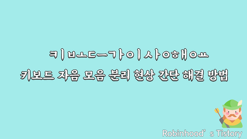 ㅋㅣㅂㅗㄷㅡㄱㅏㅇㅣㅅㅏㅇㅎㅐㅇㅛ 키보드 자음 모음 분리 현상 간단 해결 방법