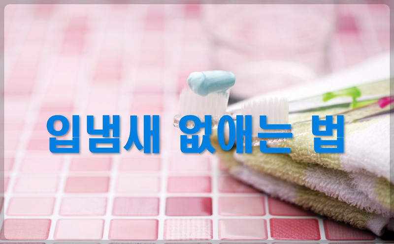 입냄새, 구취, 입냄새 없에는 방법