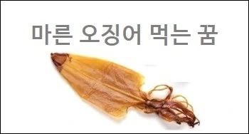 마른오징어꿈 마른 오징어 먹는 꿈 마른 오징어 사는 꿈 오징어 볶음 먹는 꿈 맨손으로 오징어 잡는 꿈