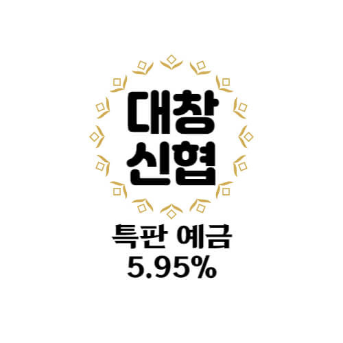 대창신협 특판 정기예금 6개월 ~ 12개월 금리 5.95 상품 추천