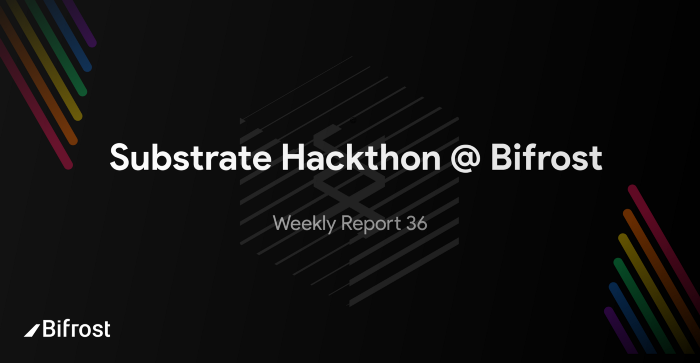 [Bifrost Finance 바이프로스트 파이낸스] Substrate Hackthon, 주간 리포트 36