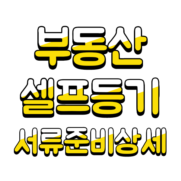 부동산 셀프등기 방법 - 2-1.매수인의 서류준비 상세(feat.정부24, 부동산거래관리시스템,전자수입인지,국민주택매입영수증-주택도시기금)