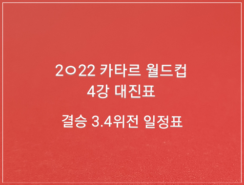 2022 카타르 월드컵 4강 대진표 결승 3.4위전 일정표