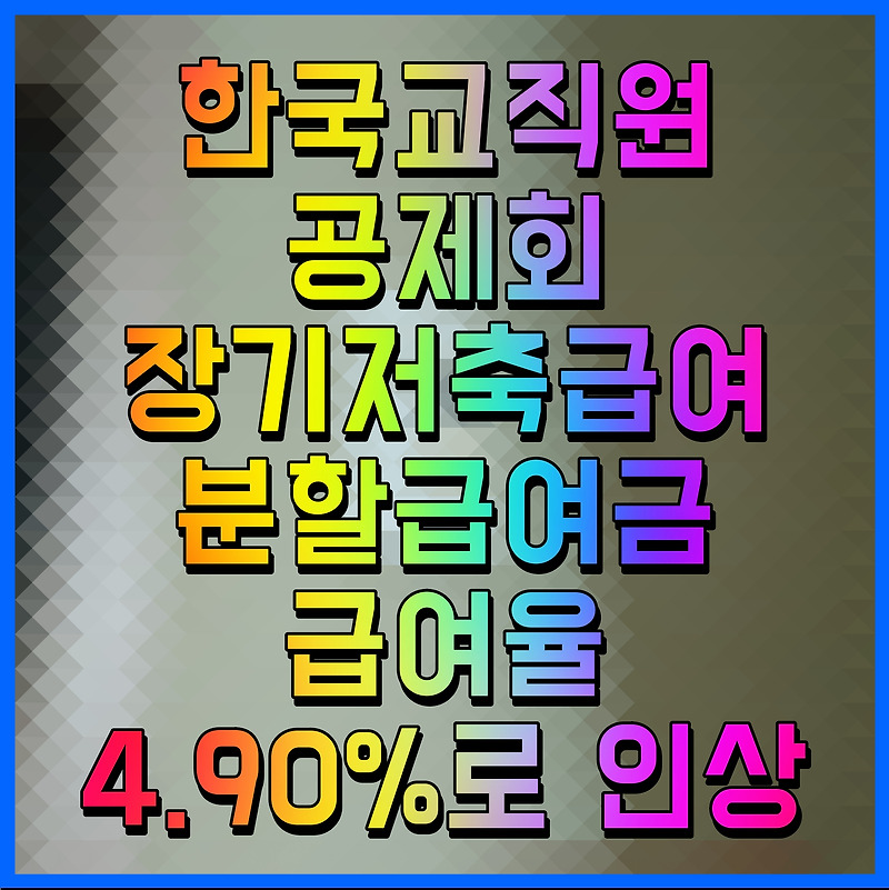 한국교직원공제회 장기저축급여 분할급여금 급여율 4.90%로 인상