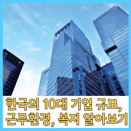 한국의 10대 기업 규모, 근무환경, 복지 알아보기