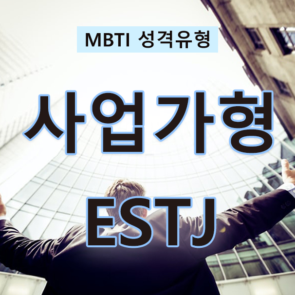 MBTI 성격검사 엄격한 관리자, 사업가형 ESTJ(특징, 성격, 사랑, 직업, 인물)