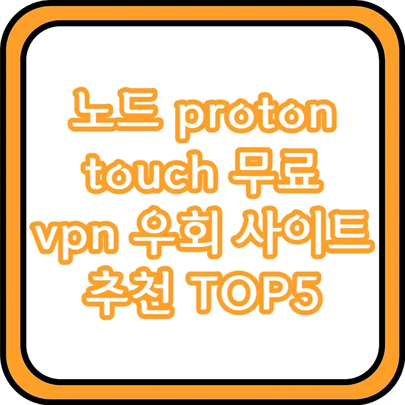 노드 proton touch 무료 vpn 우회 사이트 추천 TOP5