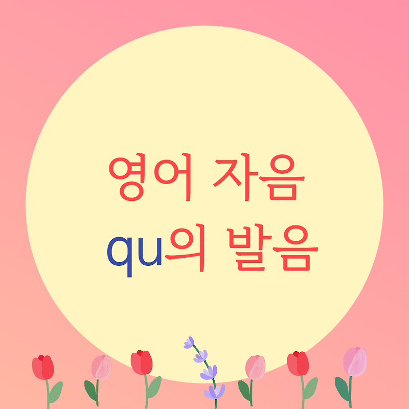 [블로그] 영어자음 < qu >의 발음을 알아보자.