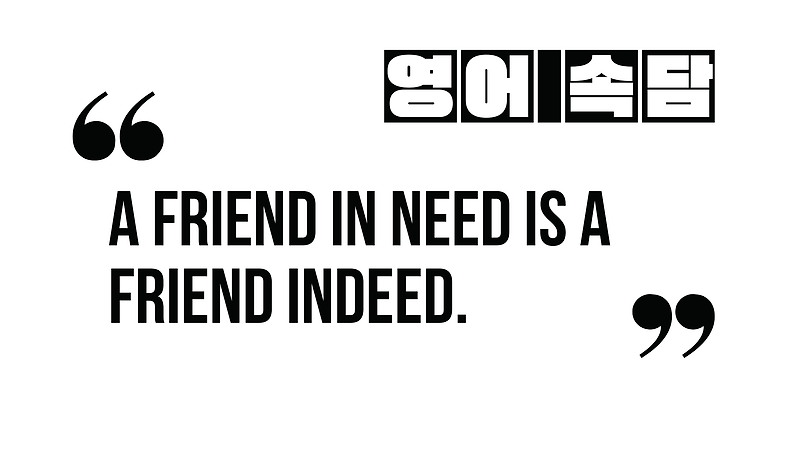 (영어 속담) A friend in need is a friend indeed.