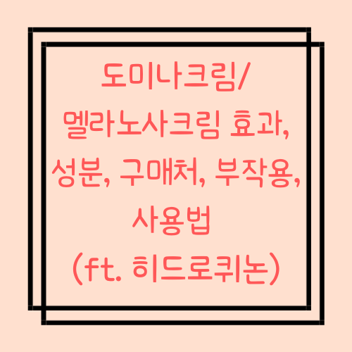 도미나크림/멜라노사크림 효과, 성분, 구매처, 부작용, 사용법 (ft. 히드로퀴논)