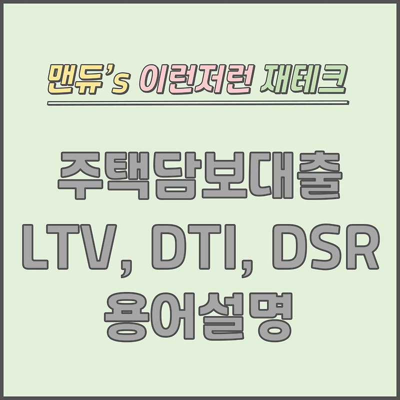 [맨듀's 용어사전] 주택담보대출 LTV, DTI, DSR 이란?
