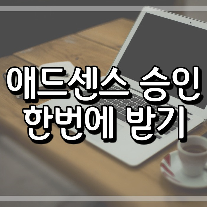 애드센스 광고 승인 쉽게 받는 방법 (글작성 방법, 승인 기간)