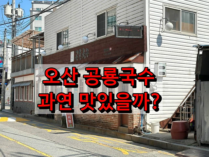 오산 국수 맛집 - 공룡국수 (솔직한 후기)