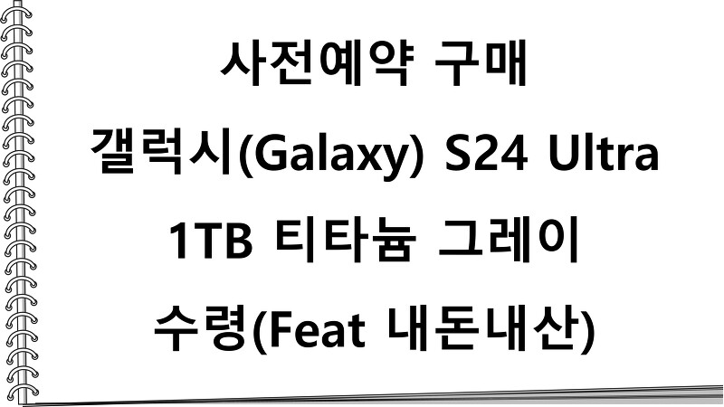 갤럭시(Galaxy) S24 Ultra 1TB 티타늄 그레이 수령(Feat 내돈내산)