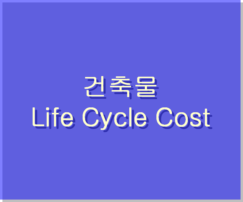 건축물의 Life Cycle Cost [LCC]