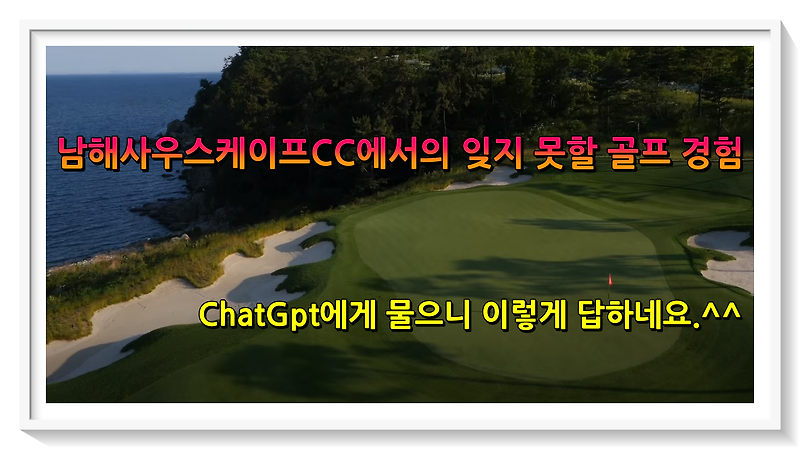 남해사우스케이프CC에서의 잊지 못할 골프 경험 (ChatGpt 버전)