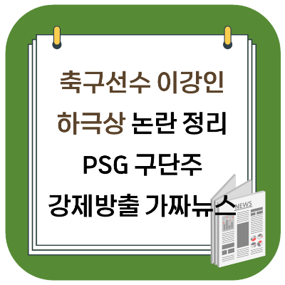 이강인 손흥민 하극상 인성 논란 정리 - PSG 구단주 강제 방출 가짜 뉴스
