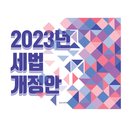 2023년 세법 개정안- 경제활력 제고, 민생경제 회복, 미래대비, 납세편의 등 (기획재정부)